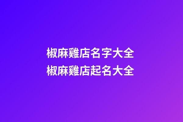 椒麻雞店名字大全 椒麻雞店起名大全-第1張-店鋪起名-玄機派